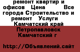 ремонт квартир и офисов › Цена ­ 200 - Все города Строительство и ремонт » Услуги   . Камчатский край,Петропавловск-Камчатский г.